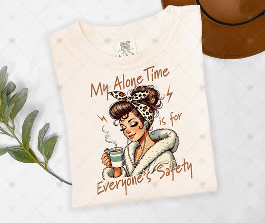 MY ALONE TIME IS FOR EVERYONE'S SAFETY | DTF TRANSFER - 1515