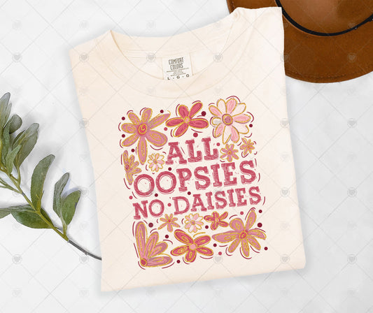ALL OOPSIES NO DAISIES | DTF TRANSFER - 1441