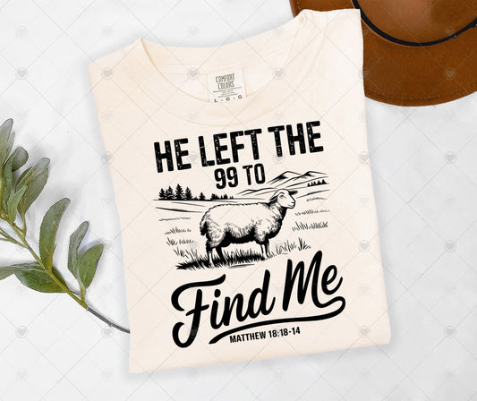 HE LEFT THE 99 TO FIND ME | DTF TRANSFER - 1462