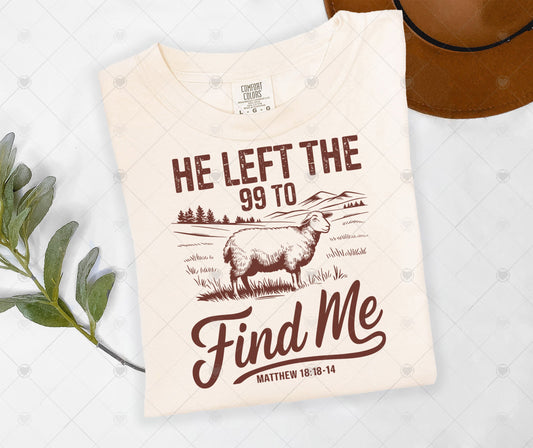 HE LEFT THE 99 TO FIND ME | DTF TRANSFER - 1467